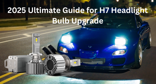 2025 Ultimate Guide For H7 Headlight Bulb Upgrade 1 2025 Ultimate Guide for H7 Headlight Bulb Upgrade